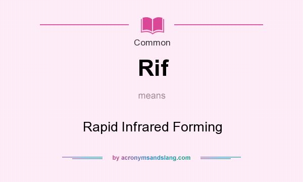 What does Rif mean? It stands for Rapid Infrared Forming