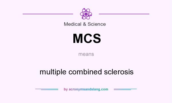 What does MCS mean? It stands for multiple combined sclerosis