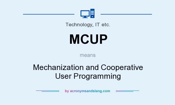 What does MCUP mean? It stands for Mechanization and Cooperative User Programming