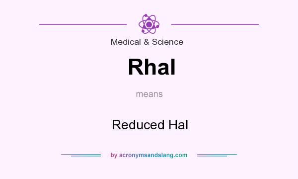 What does Rhal mean? It stands for Reduced Hal