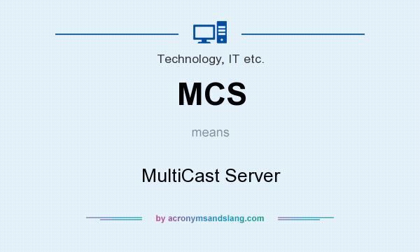 What does MCS mean? It stands for MultiCast Server