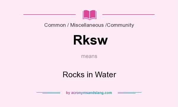 What does Rksw mean? It stands for Rocks in Water