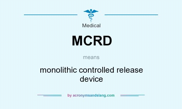 What does MCRD mean? It stands for monolithic controlled release device