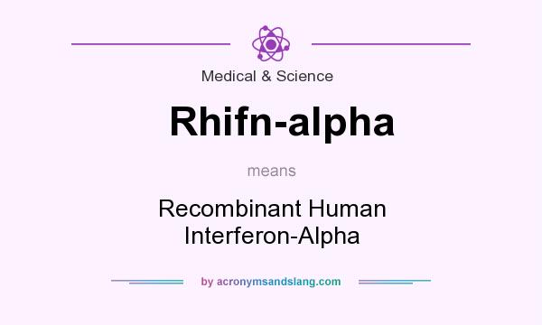 What does Rhifn-alpha mean? It stands for Recombinant Human Interferon-Alpha