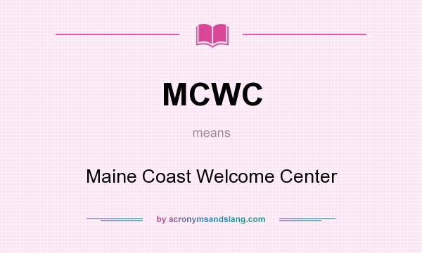 What does MCWC mean? It stands for Maine Coast Welcome Center