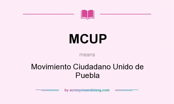 What does MCUP mean? It stands for Movimiento Ciudadano Unido de Puebla