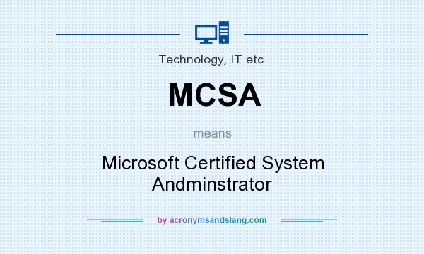 What does MCSA mean? It stands for Microsoft Certified System Andminstrator