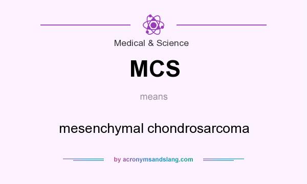 What does MCS mean? It stands for mesenchymal chondrosarcoma