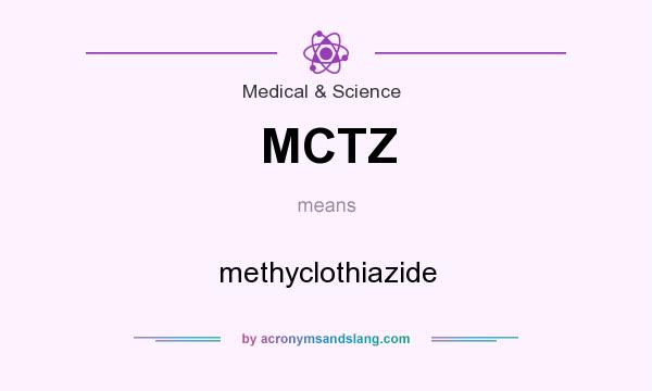 What does MCTZ mean? It stands for methyclothiazide