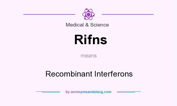 What does Rifns mean? It stands for Recombinant Interferons