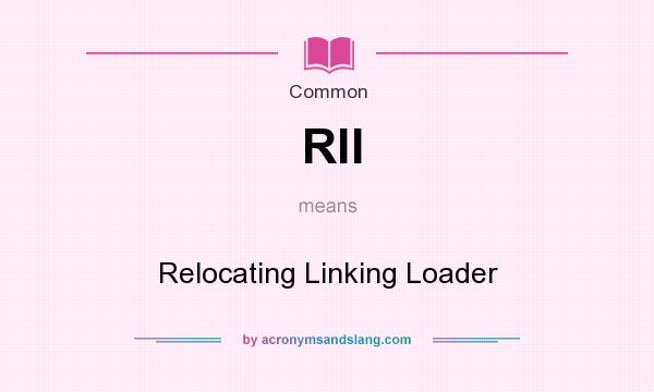 What does Rll mean? It stands for Relocating Linking Loader