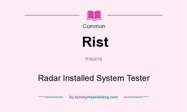 What does Rist mean? It stands for Radar Installed System Tester