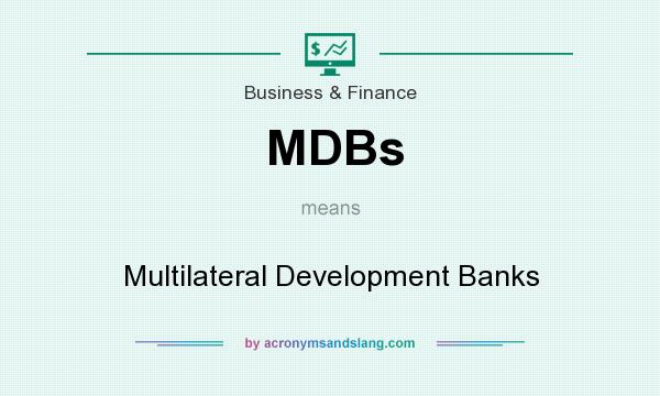 What does MDBs mean? It stands for Multilateral Development Banks