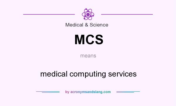 What does MCS mean? It stands for medical computing services