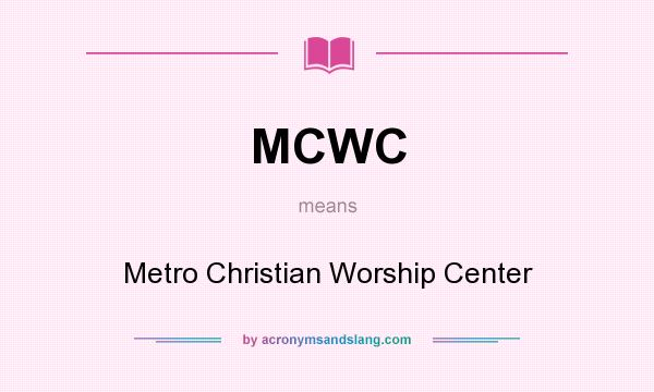 What does MCWC mean? It stands for Metro Christian Worship Center