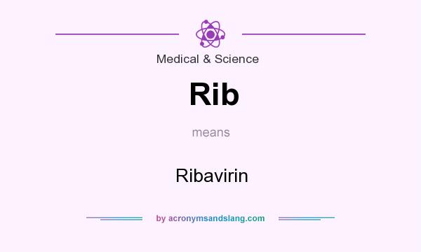 What does Rib mean? It stands for Ribavirin