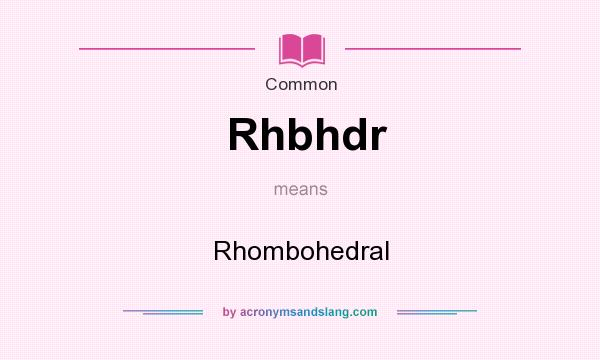 What does Rhbhdr mean? It stands for Rhombohedral