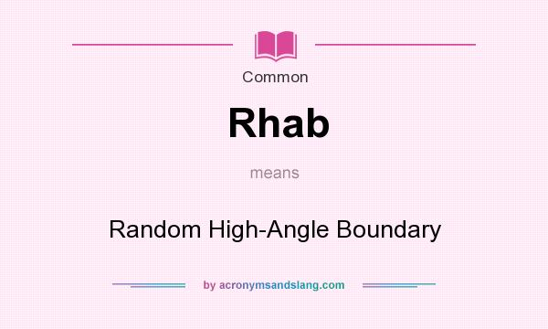 What does Rhab mean? It stands for Random High-Angle Boundary