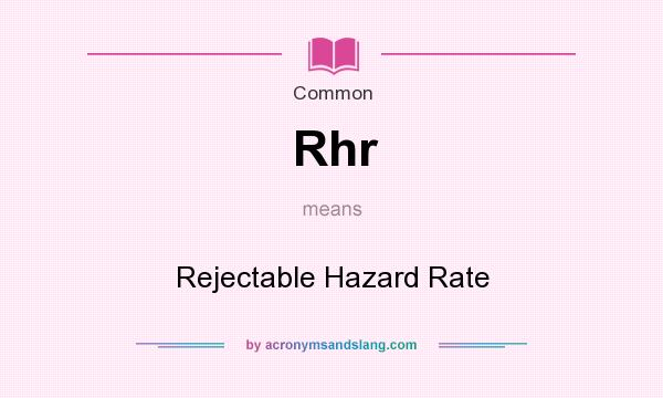 What does Rhr mean? It stands for Rejectable Hazard Rate