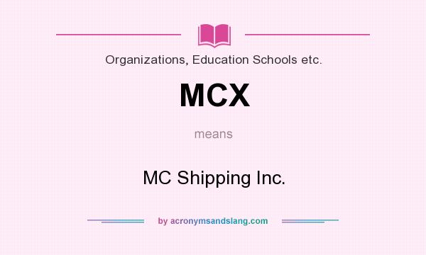What does MCX mean? It stands for MC Shipping Inc.
