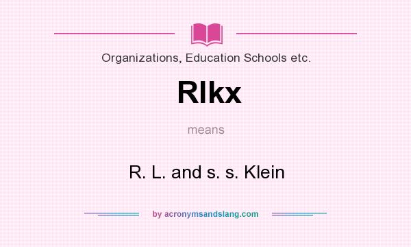 What does Rlkx mean? It stands for R. L. and s. s. Klein