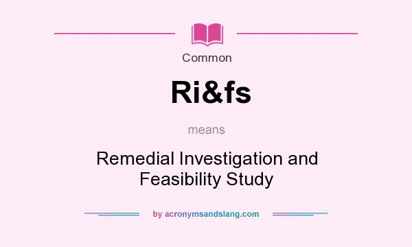 What does Ri&fs mean? It stands for Remedial Investigation and Feasibility Study