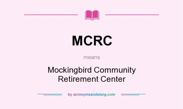 What does MCRC mean? It stands for Mockingbird Community Retirement Center