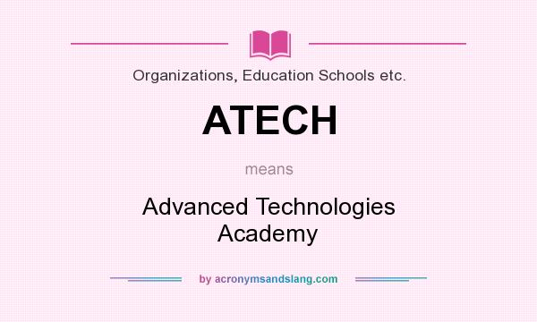 What does ATECH mean? It stands for Advanced Technologies Academy