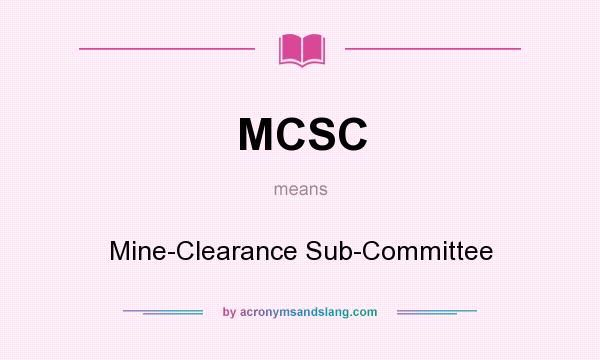What does MCSC mean? It stands for Mine-Clearance Sub-Committee