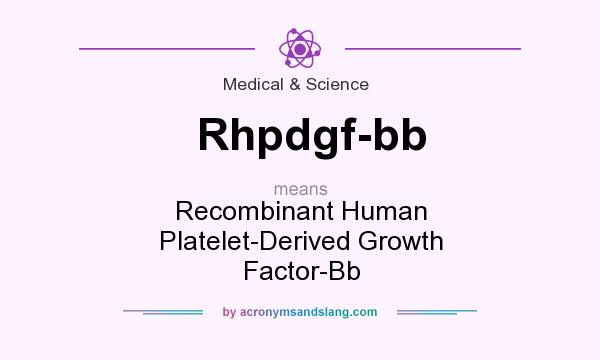 What does Rhpdgf-bb mean? It stands for Recombinant Human Platelet-Derived Growth Factor-Bb