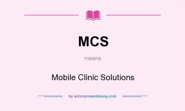 What does MCS mean? It stands for Mobile Clinic Solutions