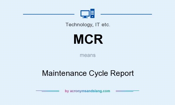 What does MCR mean? It stands for Maintenance Cycle Report