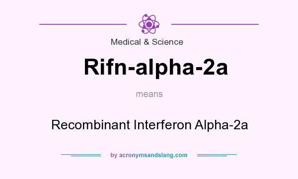 What does Rifn-alpha-2a mean? It stands for Recombinant Interferon Alpha-2a