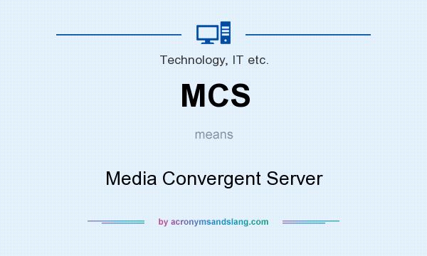 What does MCS mean? It stands for Media Convergent Server