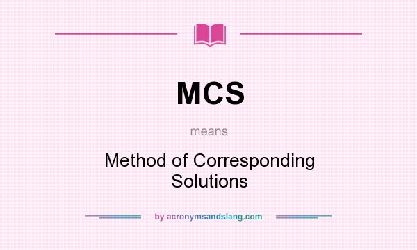 What does MCS mean? It stands for Method of Corresponding Solutions