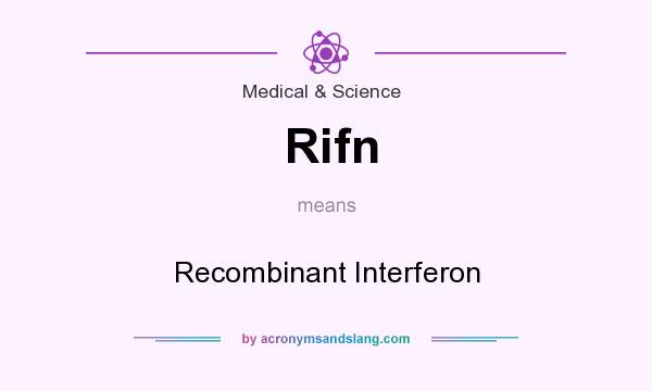 What does Rifn mean? It stands for Recombinant Interferon