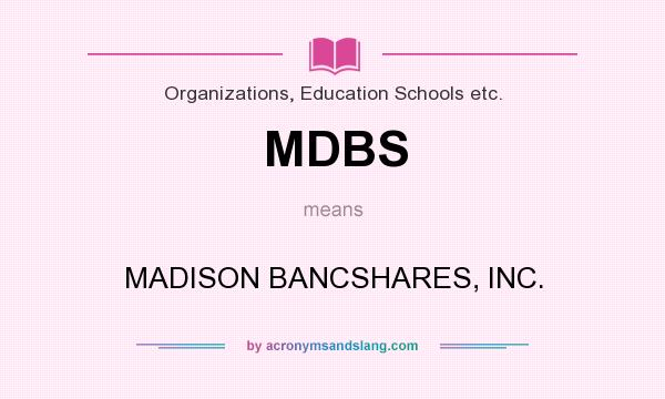 What does MDBS mean? It stands for MADISON BANCSHARES, INC.