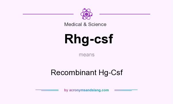 What does Rhg-csf mean? It stands for Recombinant Hg-Csf