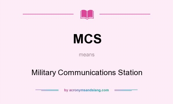What does MCS mean? It stands for Military Communications Station