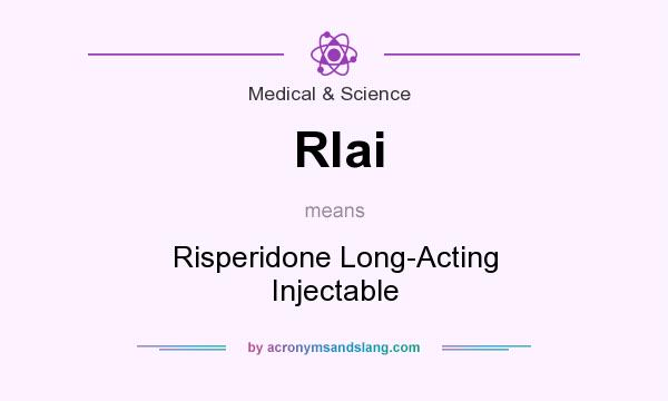 What does Rlai mean? It stands for Risperidone Long-Acting Injectable