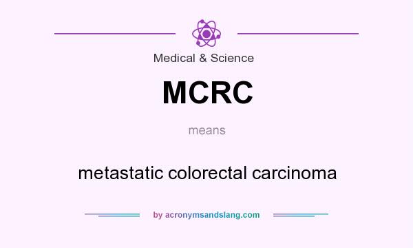 What does MCRC mean? It stands for metastatic colorectal carcinoma