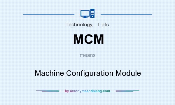 What does MCM mean? It stands for Machine Configuration Module