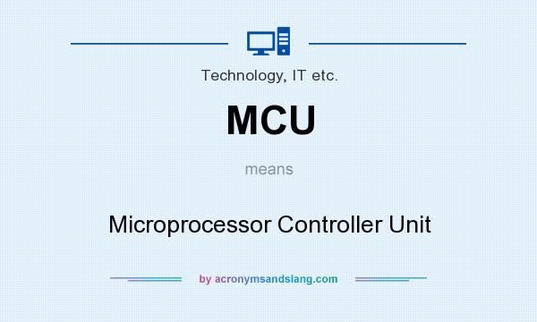 What does MCU mean? It stands for Microprocessor Controller Unit