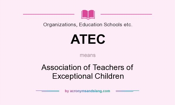 What does ATEC mean? It stands for Association of Teachers of Exceptional Children