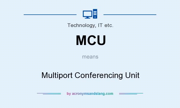 What does MCU mean? It stands for Multiport Conferencing Unit