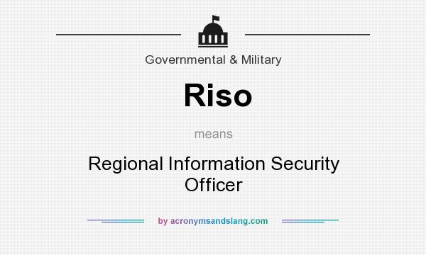 What does Riso mean? It stands for Regional Information Security Officer