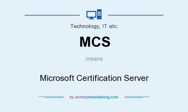 What does MCS mean? It stands for Microsoft Certification Server