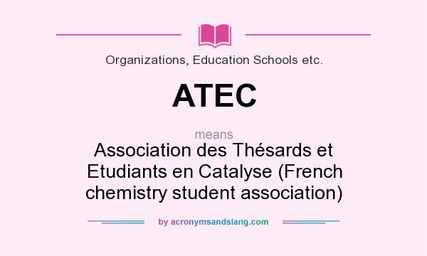 What does ATEC mean? It stands for Association des Thésards et Etudiants en Catalyse (French chemistry student association)