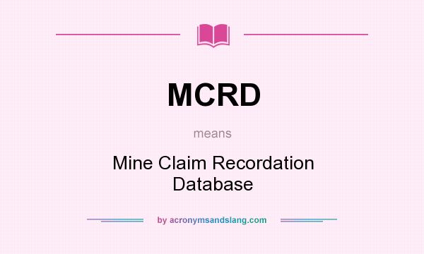 What does MCRD mean? It stands for Mine Claim Recordation Database