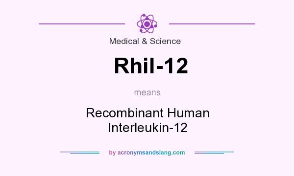 What does Rhil-12 mean? It stands for Recombinant Human Interleukin-12